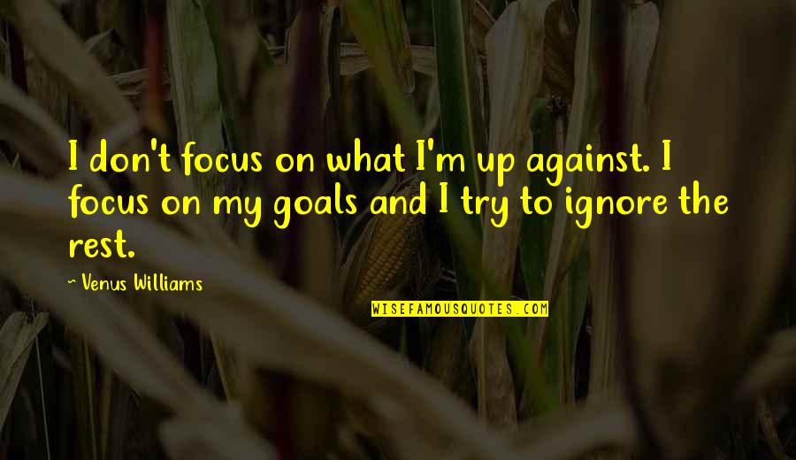Jasminko Miklec Quotes By Venus Williams: I don't focus on what I'm up against.
