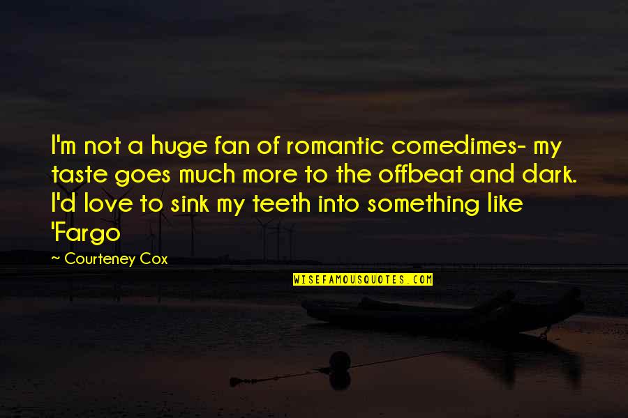 Jasmira's Quotes By Courteney Cox: I'm not a huge fan of romantic comedimes- Jasmira's Quotes By Courteney Cox: I'm not a huge fan of romantic comedimes-