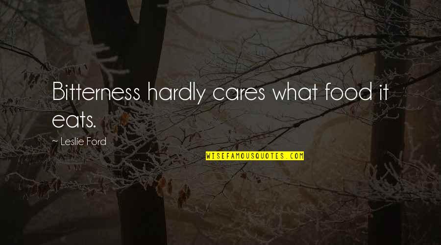 Jasmira's Quotes By Leslie Ford: Bitterness hardly cares what food it eats. Jasmira's Quotes By Leslie Ford: Bitterness hardly cares what food it eats.