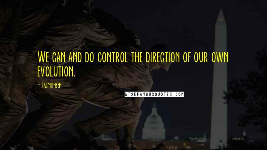 Jasmuheen quotes: We can and do control the direction of our own evolution.