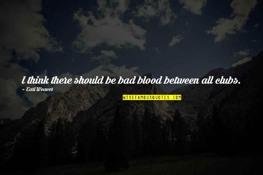 Jasmuheen Youtube Quotes By Earl Weaver: I think there should be bad blood between Jasmuheen Youtube Quotes By Earl Weaver: I think there should be bad blood between