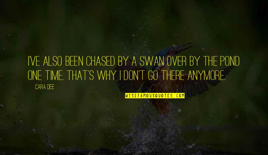 Jasna Fritzi Quotes By Cara Dee: I've also been chased by a swan over Jasna Fritzi Quotes By Cara Dee: I've also been chased by a swan over