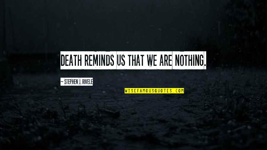 Jasny Braz Quotes By Stephen J. Rivele: Death reminds us that we are nothing. Jasny Braz Quotes By Stephen J. Rivele: Death reminds us that we are nothing.