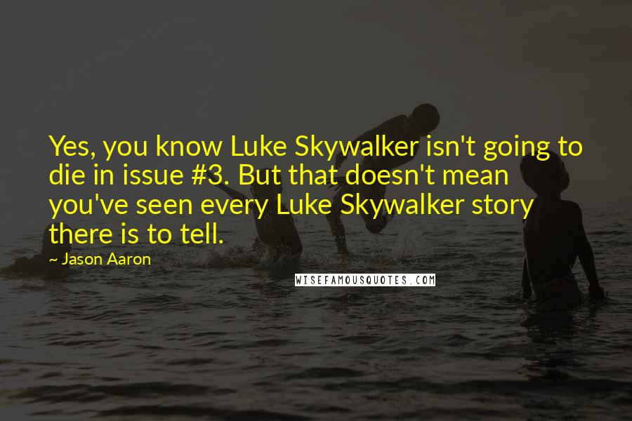 Jason Aaron quotes: Yes, you know Luke Skywalker isn't going to die in issue #3. But that doesn't mean you've seen every Luke Skywalker story there is to tell.