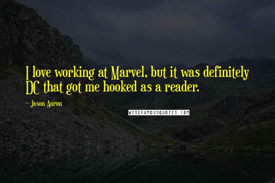 Jason Aaron quotes: I love working at Marvel, but it was definitely DC that got me hooked as a reader.