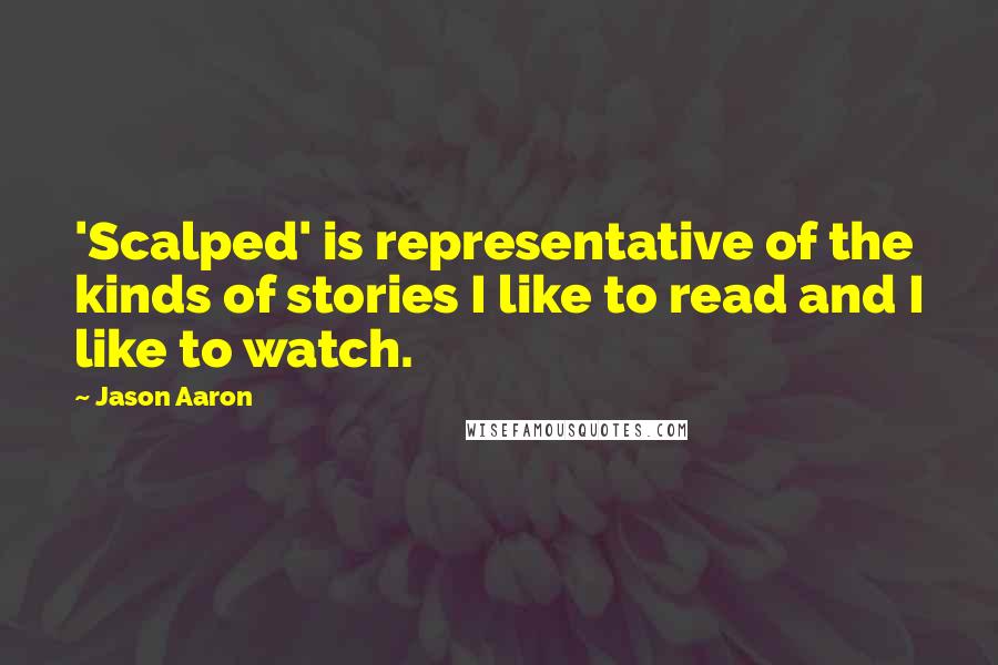 Jason Aaron quotes: 'Scalped' is representative of the kinds of stories I like to read and I like to watch.