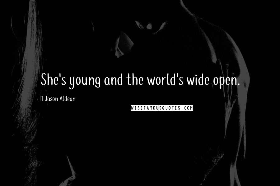 Jason Aldean quotes: She's young and the world's wide open.