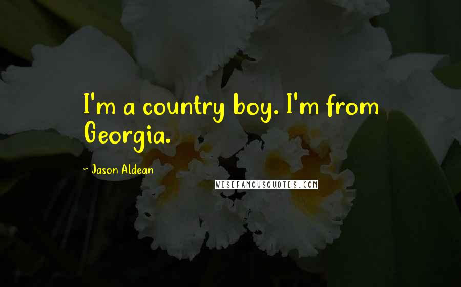 Jason Aldean quotes: I'm a country boy. I'm from Georgia.