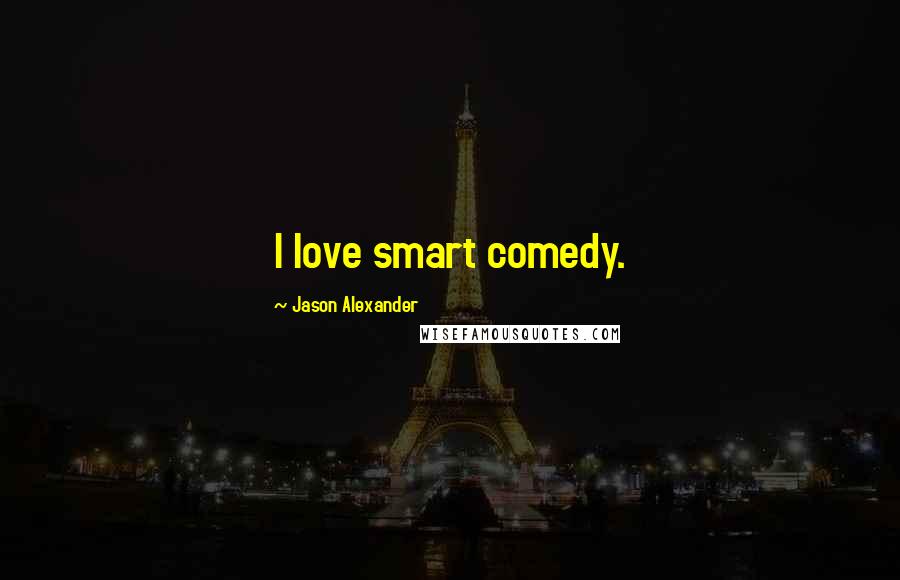 Jason Alexander quotes: I love smart comedy.