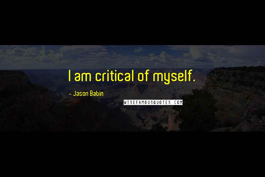 Jason Babin quotes: I am critical of myself. Jason Babin quotes: I am critical of myself.