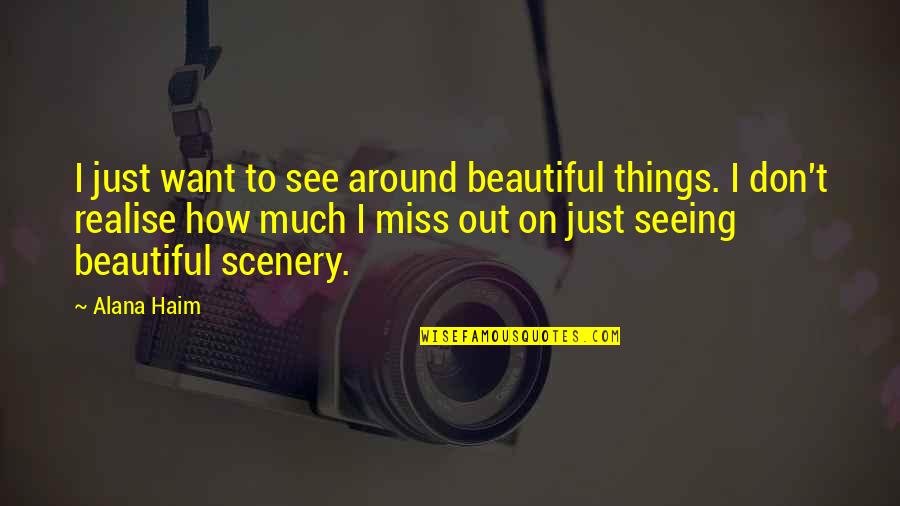 Jason Bateman Dodgeball Quotes By Alana Haim: I just want to see around beautiful things. Jason Bateman Dodgeball Quotes By Alana Haim: I just want to see around beautiful things.