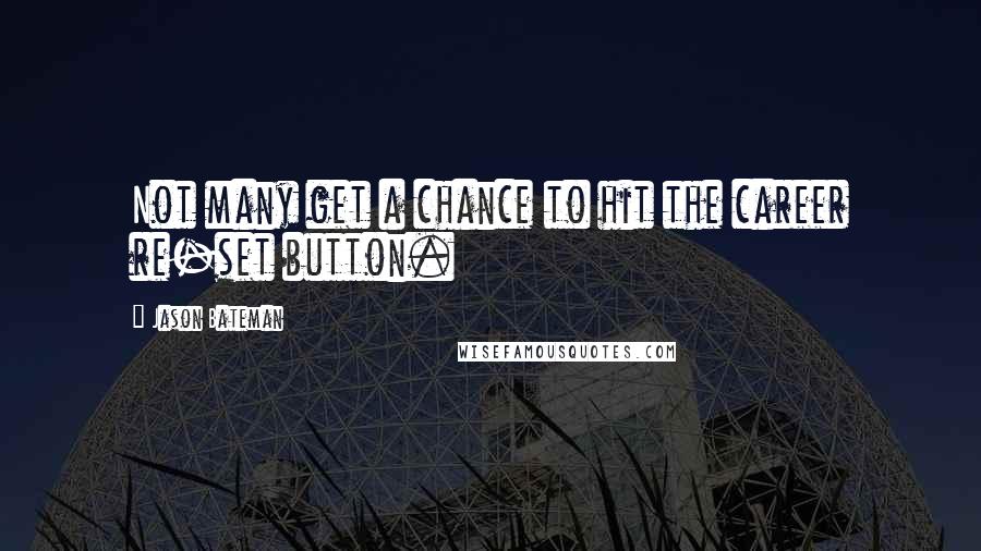 Jason Bateman quotes: Not many get a chance to hit the career re-set button.