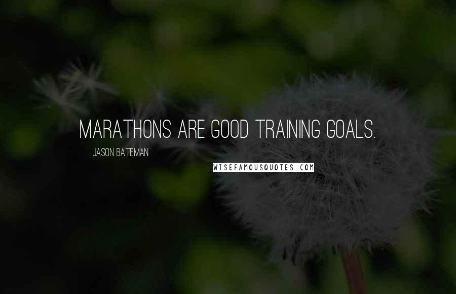Jason Bateman quotes: Marathons are good training goals.