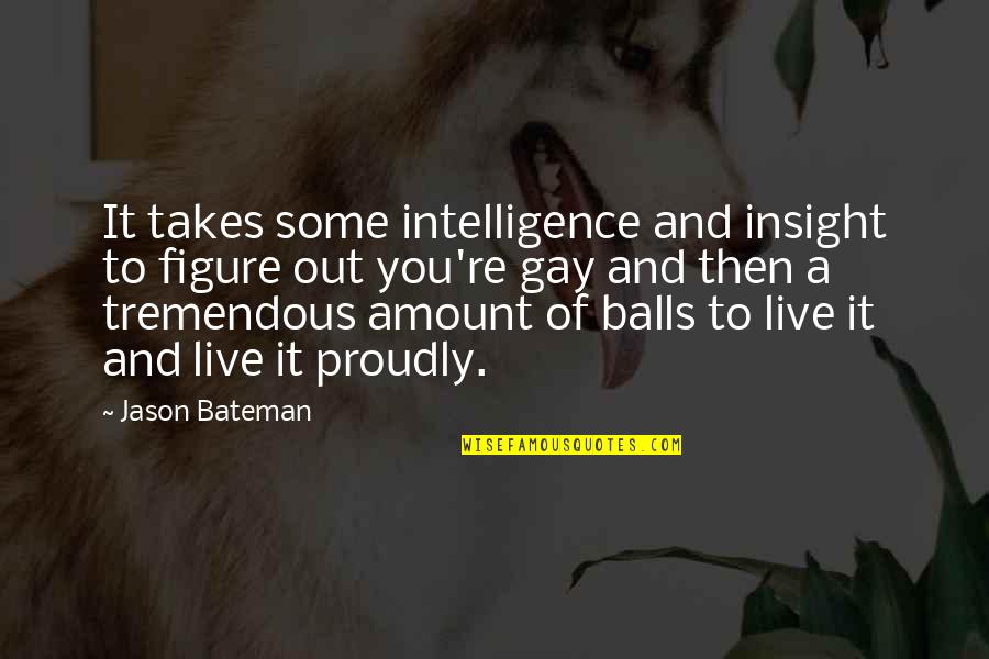 Jason Bateman Quotes By Jason Bateman: It takes some intelligence and insight to figure