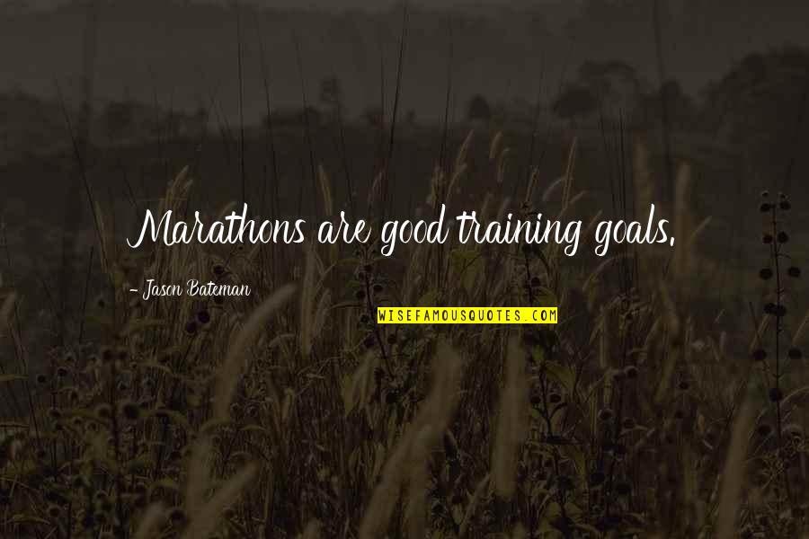 Jason Bateman Quotes By Jason Bateman: Marathons are good training goals.