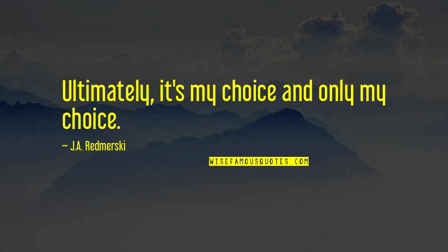 Jason Bateman Smokin Aces Quotes By J.A. Redmerski: Ultimately, it's my choice and only my choice. Jason Bateman Smokin Aces Quotes By J.A. Redmerski: Ultimately, it's my choice and only my choice.