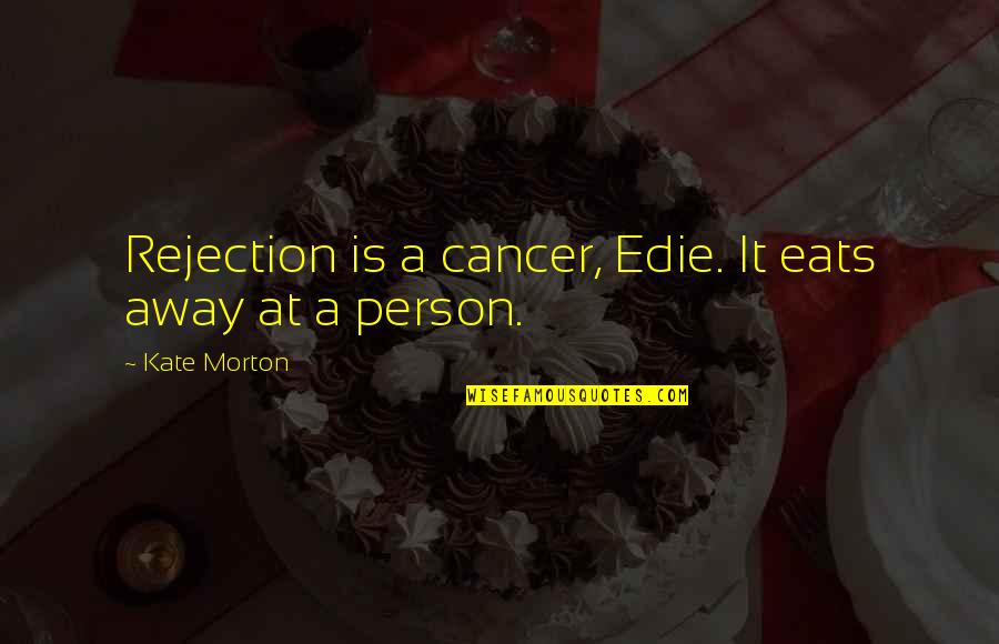 Jason Bateman Smokin Aces Quotes By Kate Morton: Rejection is a cancer, Edie. It eats away Jason Bateman Smokin Aces Quotes By Kate Morton: Rejection is a cancer, Edie. It eats away