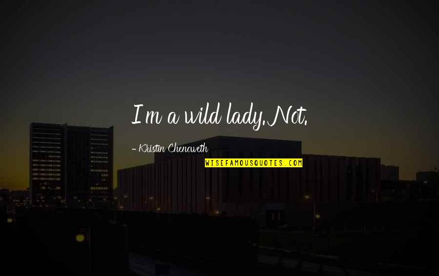 Jason Bayani Quotes By Kristin Chenoweth: I'm a wild lady. Not. Jason Bayani Quotes By Kristin Chenoweth: I'm a wild lady. Not.