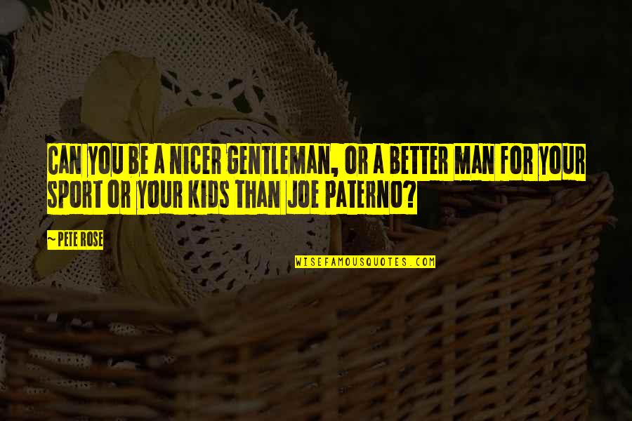 Jason Bayani Quotes By Pete Rose: Can you be a nicer gentleman, or a Jason Bayani Quotes By Pete Rose: Can you be a nicer gentleman, or a