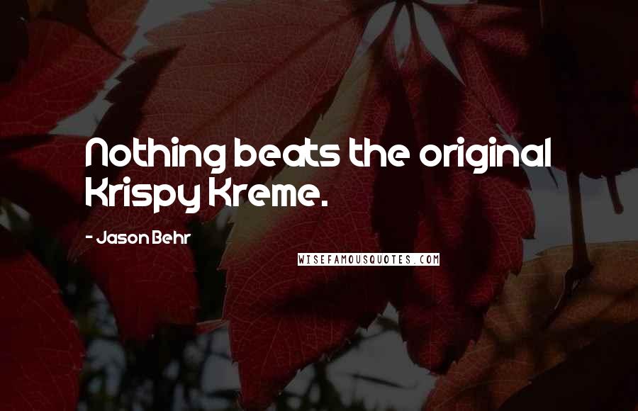 Jason Behr quotes: Nothing beats the original Krispy Kreme.