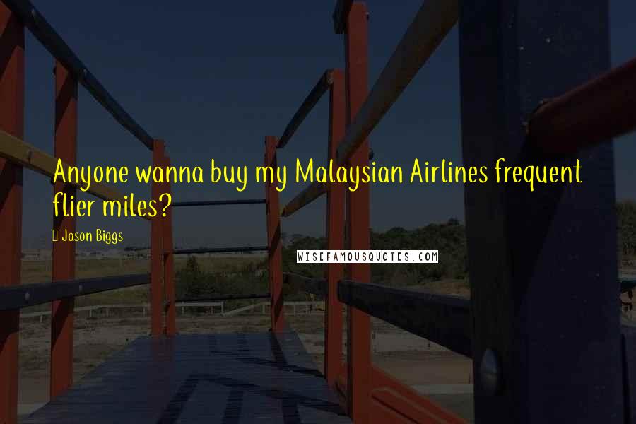 Jason Biggs quotes: Anyone wanna buy my Malaysian Airlines frequent flier miles?