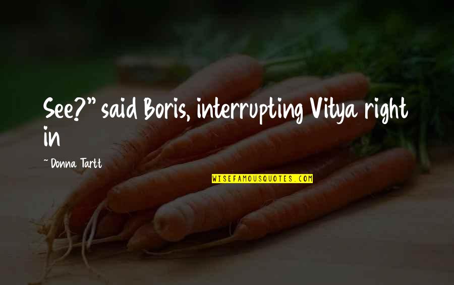 Jason Bourne Legacy Quotes By Donna Tartt: See?" said Boris, interrupting Vitya right in