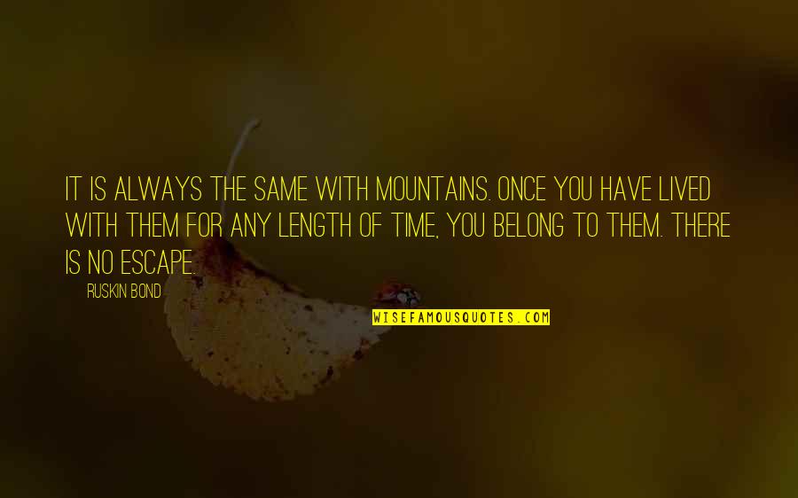 Jason Bourne Legacy Quotes By Ruskin Bond: It is always the same with mountains. Once