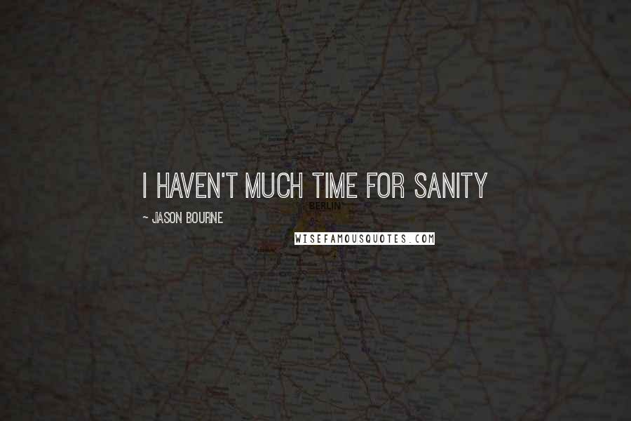 Jason Bourne quotes: I haven't much time for sanity