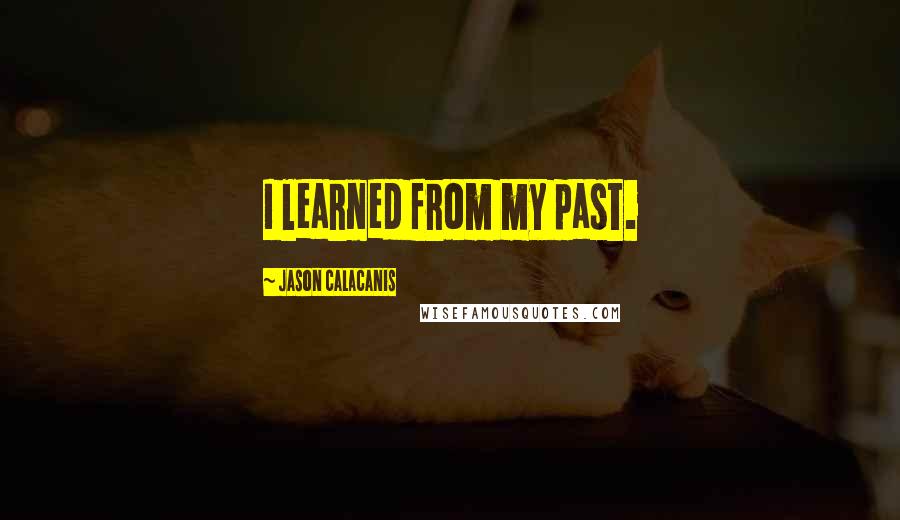 Jason Calacanis quotes: I learned from my past.