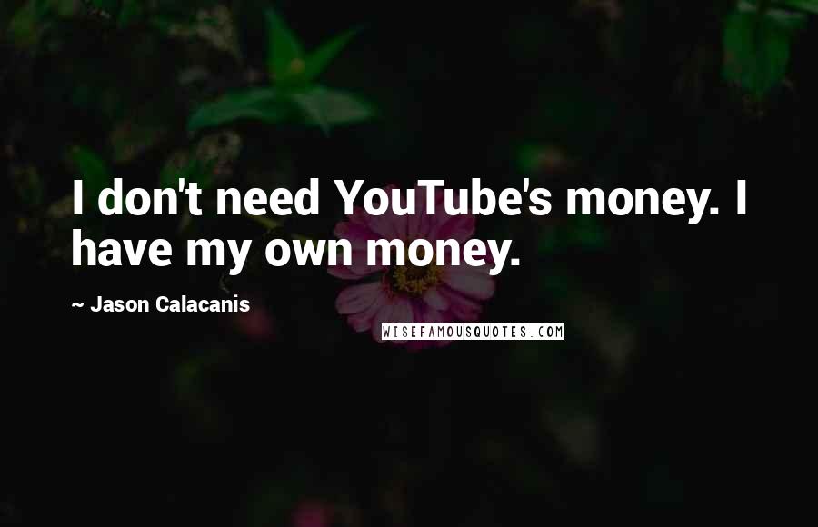 Jason Calacanis quotes: I don't need YouTube's money. I have my own money.