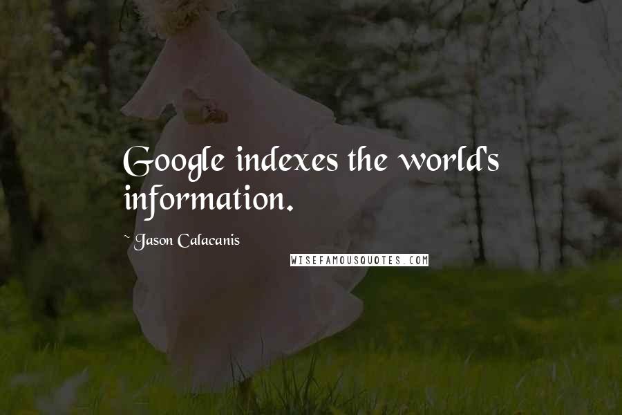 Jason Calacanis quotes: Google indexes the world's information.