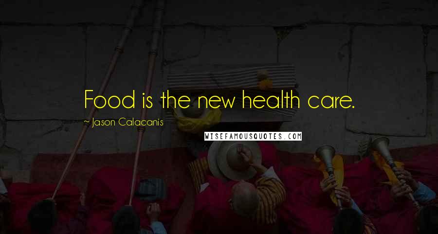 Jason Calacanis quotes: Food is the new health care.