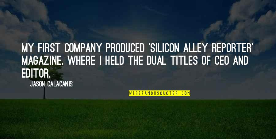 Jason Calacanis Quotes By Jason Calacanis: My first company produced 'Silicon Alley Reporter' magazine,