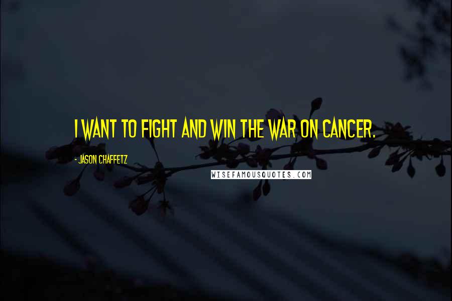 Jason Chaffetz quotes: I want to fight and win the war on cancer.