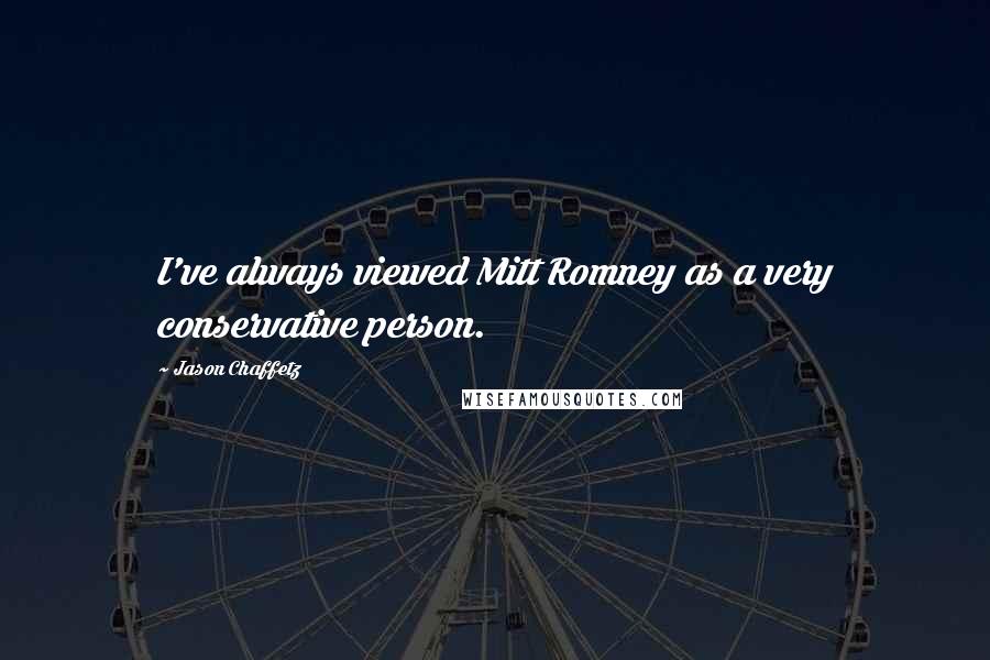 Jason Chaffetz quotes: I've always viewed Mitt Romney as a very conservative person.