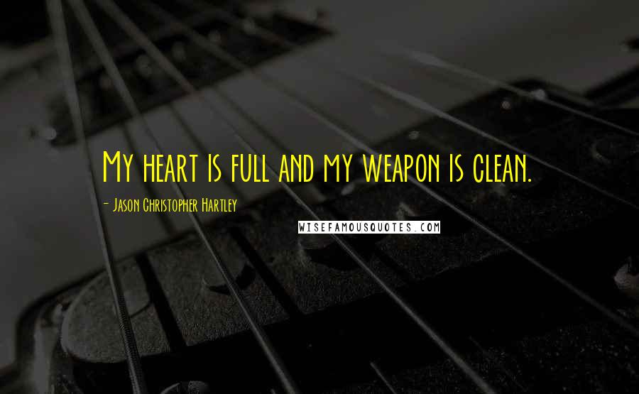 Jason Christopher Hartley quotes: My heart is full and my weapon is clean.