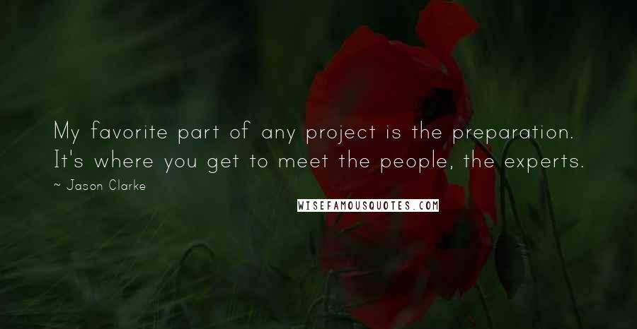 Jason Clarke quotes: My favorite part of any project is the preparation. It's where you get to meet the people, the experts.