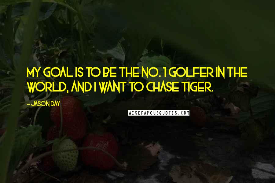 Jason Day quotes: My goal is to be the No. 1 golfer in the world, and I want to chase Tiger.