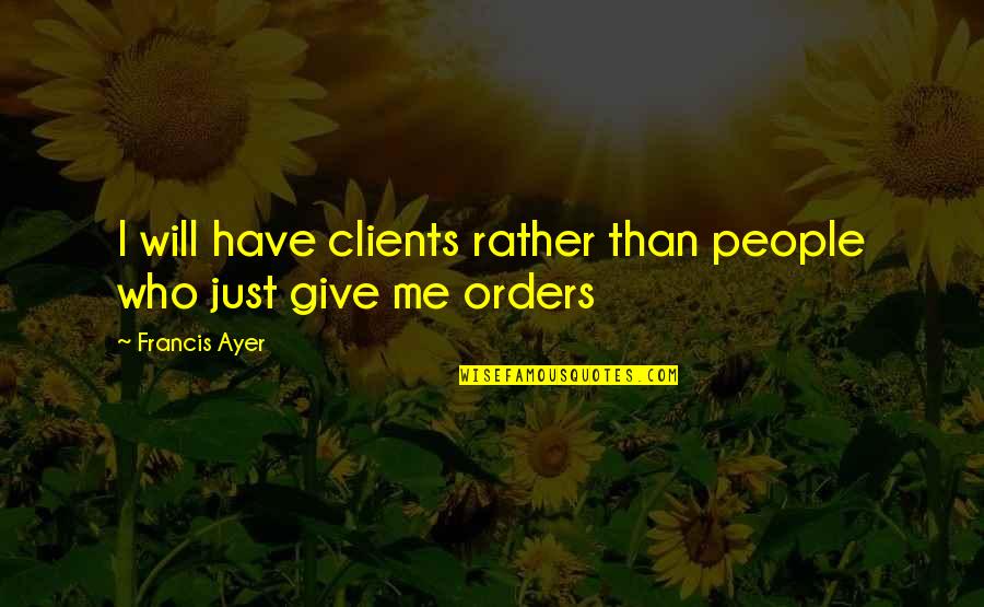 Jason Derulo Fight For You Quotes By Francis Ayer: I will have clients rather than people who