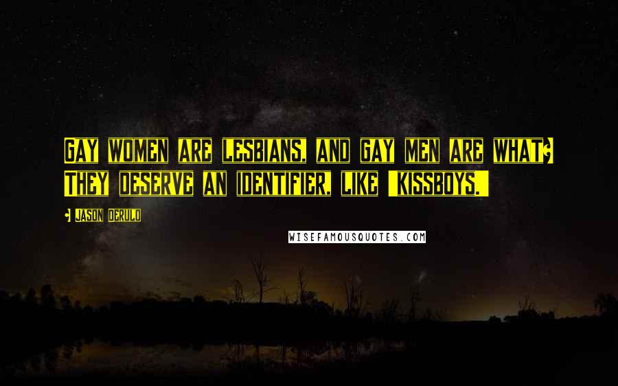 Jason Derulo quotes: Gay women are lesbians, and gay men are what? They deserve an identifier, like 'kissboys.'