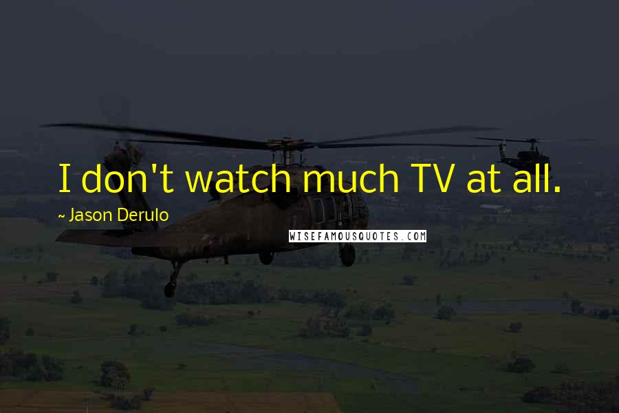 Jason Derulo quotes: I don't watch much TV at all.