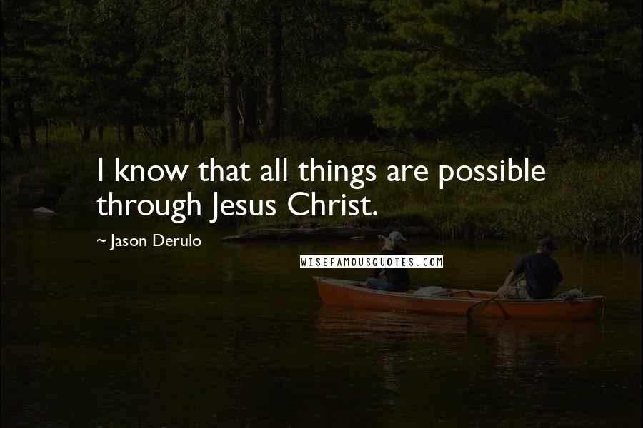 Jason Derulo quotes: I know that all things are possible through Jesus Christ.