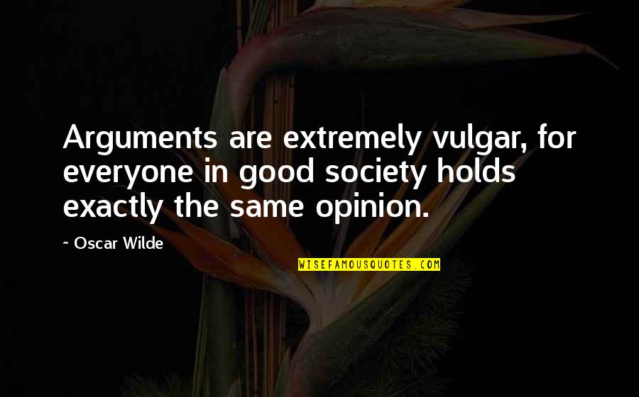 Jason Dilaurentis Quotes By Oscar Wilde: Arguments are extremely vulgar, for everyone in good