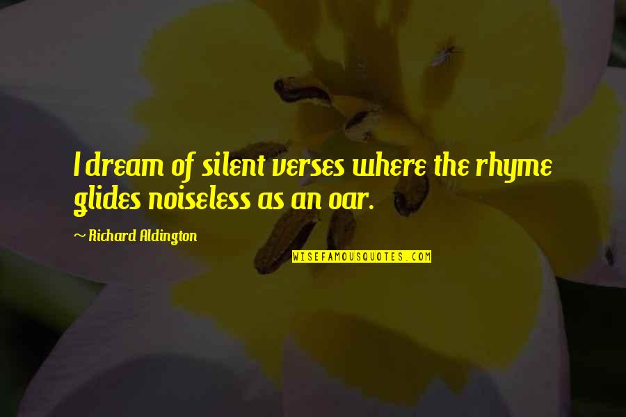 Jason Dream High Quotes By Richard Aldington: I dream of silent verses where the rhyme