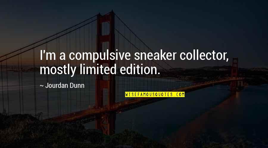 Jason E Hodges Quotes Quotes By Jourdan Dunn: I'm a compulsive sneaker collector, mostly limited edition.