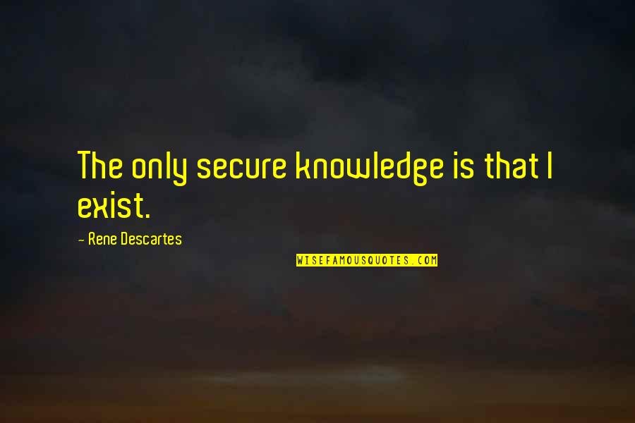 Jason E Hodges Quotes Quotes By Rene Descartes: The only secure knowledge is that I exist.