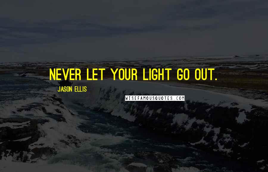 Jason Ellis quotes: Never let your light go out.
