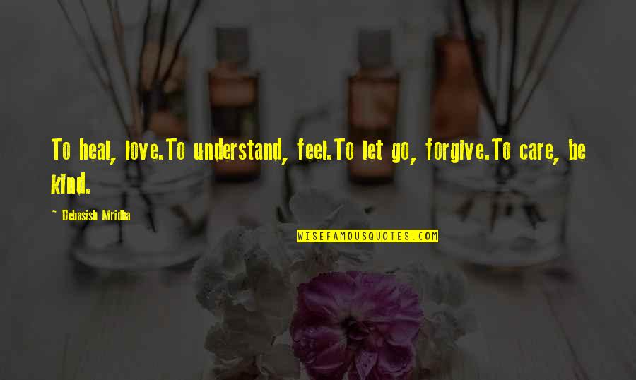 Jason Ellis Quotes By Debasish Mridha: To heal, love.To understand, feel.To let go, forgive.To