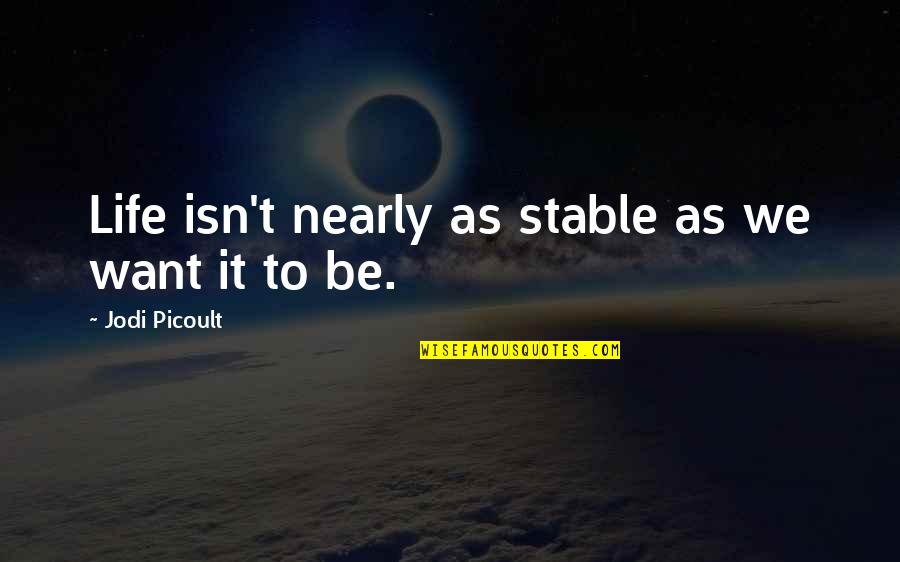 Jason Everman Quotes By Jodi Picoult: Life isn't nearly as stable as we want Jason Everman Quotes By Jodi Picoult: Life isn't nearly as stable as we want