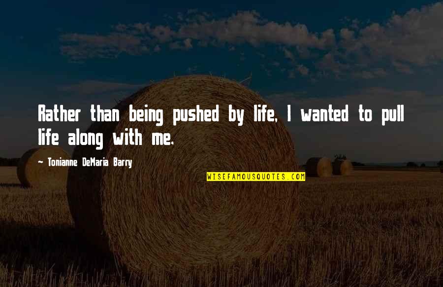 Jason Everman Quotes By Tonianne DeMaria Barry: Rather than being pushed by life, I wanted Jason Everman Quotes By Tonianne DeMaria Barry: Rather than being pushed by life, I wanted